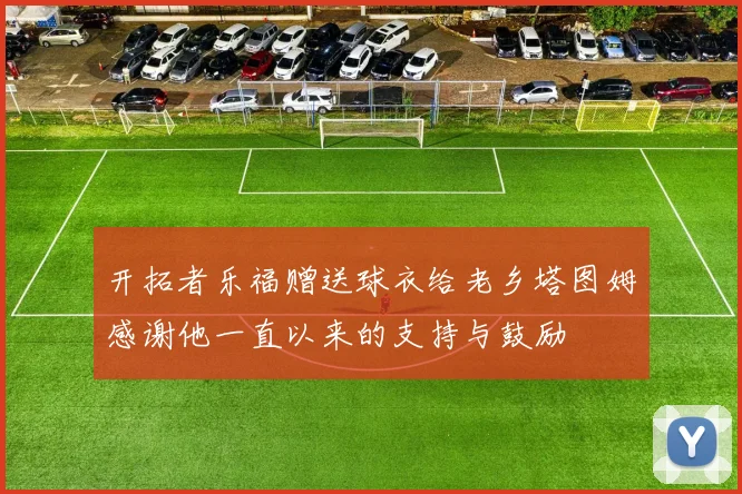 开拓者乐福赠送球衣给老乡塔图姆感谢他一直以来的支持与鼓励